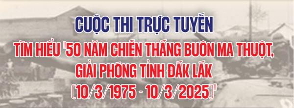 Hưởng ứng Cuộc thi trực tuyến tìm hiểu "50 năm Chiến thắng Buôn Ma Thuột, giải phóng tỉnh Đắk Lắk (10/3/1975-10/3/2025)”.
